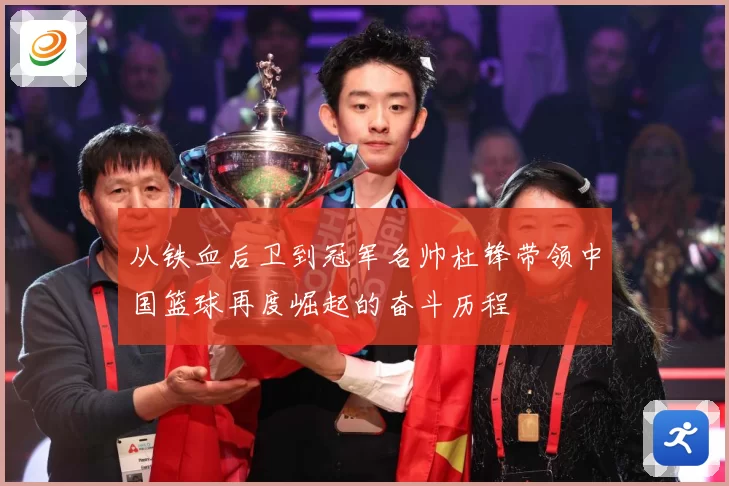 从铁血后卫到冠军名帅杜锋带领中国篮球再度崛起的奋斗历程