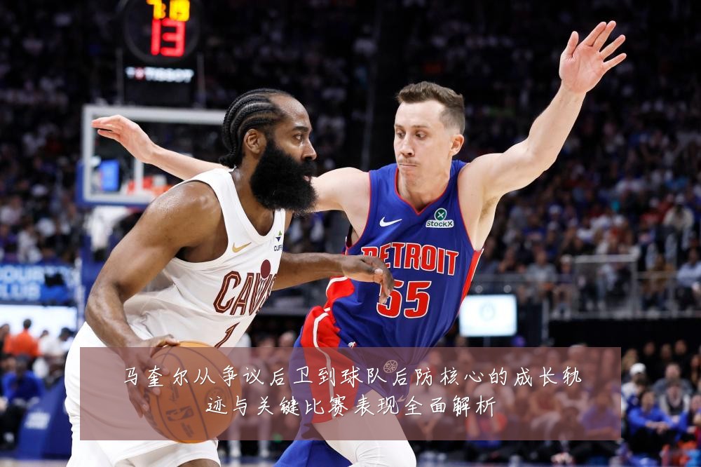 马奎尔从争议后卫到球队后防核心的成长轨迹与关键比赛表现全面解析