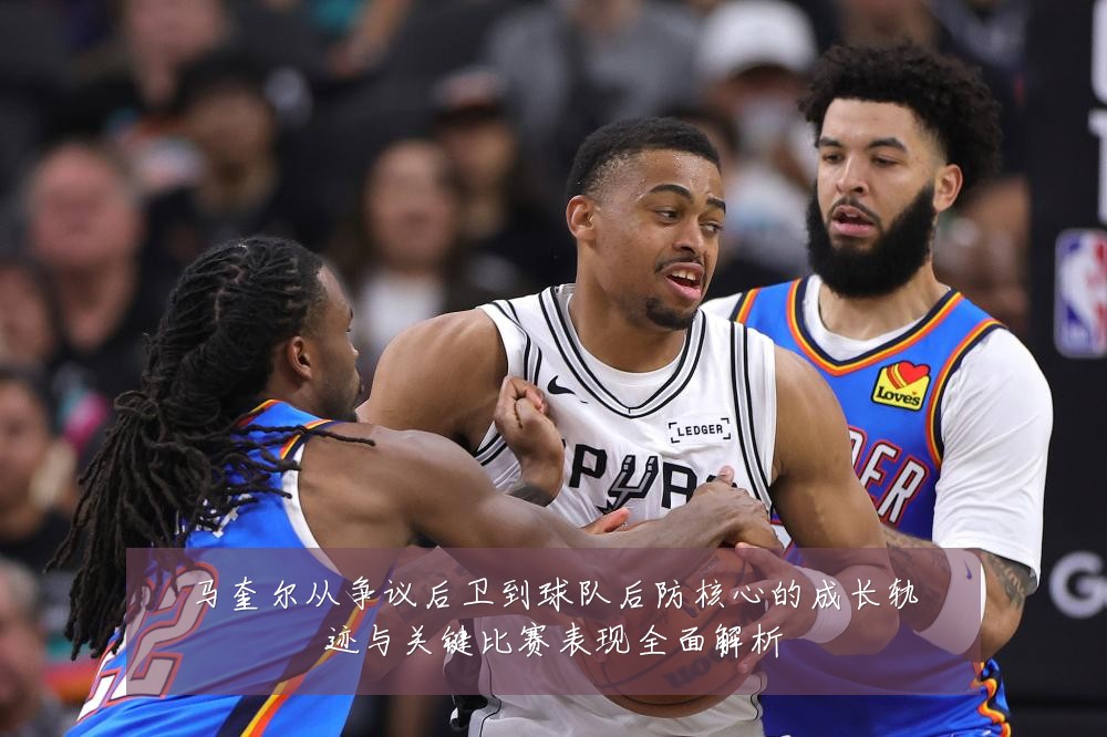 马奎尔从争议后卫到球队后防核心的成长轨迹与关键比赛表现全面解析