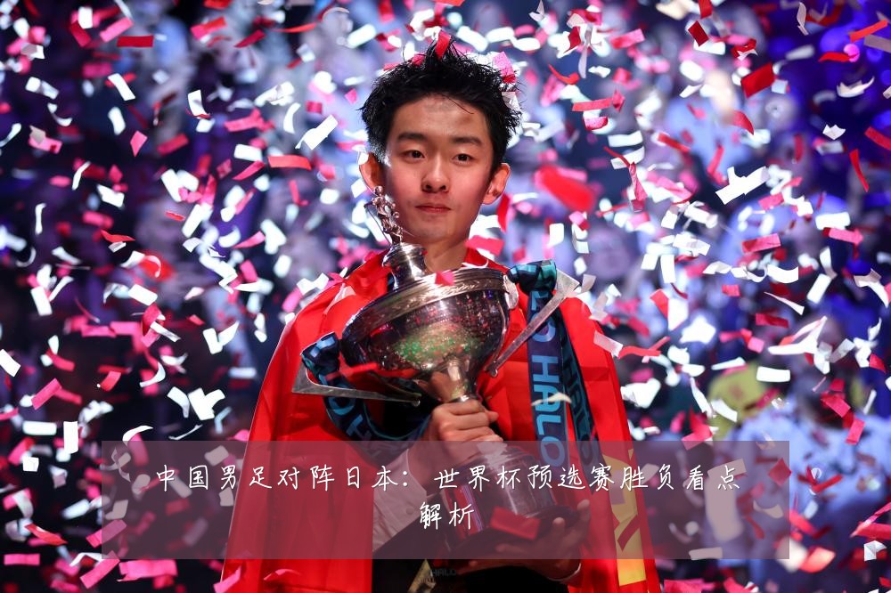 中国男足对阵日本：世界杯预选赛胜负看点解析