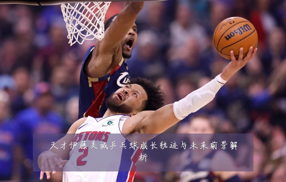 天才伊藤美诚乒乓球成长轨迹与未来前景解析